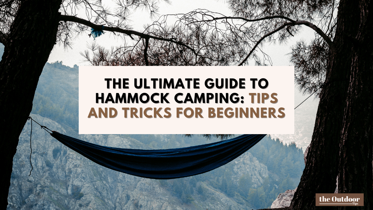 The Ultimate Guide to Hammock Camping: Tips and Tricks for Beginners