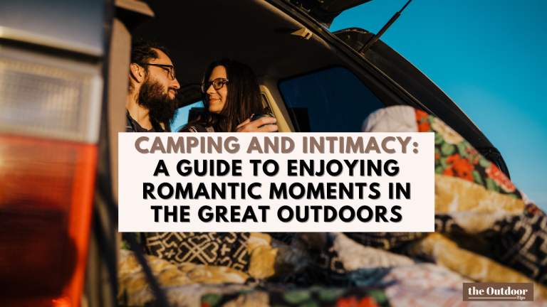 Camping and Intimacy: A Guide to Enjoying Romantic Moments in the Great Outdoors