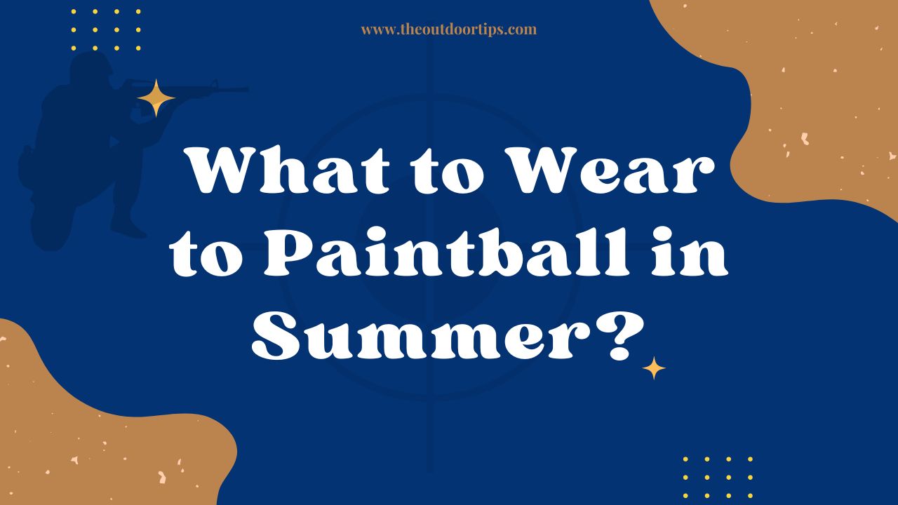 What to Wear to Paintball in Summer?